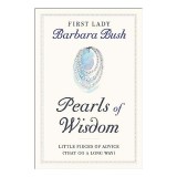 Pearls of Wisdom: Little Pieces of Advice (That Go a Long Way), Barbara Bush