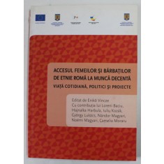 ACCESUL FEMEILOR AI BARBATILOR DE ETNIE ROMA LA MUNCA DECENTA , VIATA COTIDIANA , POLITICI SI PROIECTE , 2011