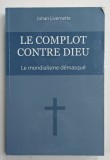 LE COMPLOT CONTRE DIEU , LE MONDIALISME DEMASQUE par JOHAN LIVERNETTE , 2014
