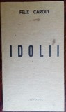 Cumpara ieftin FELIX CAROLY: IDOLII(VERSURI/COLECTIA IZVOARE/TEL AVIV 1984/pref.ANDREI STRIHAN)