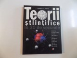 TEORII STIINTIFICE IN 30 DE SECUNDE , CELE MAI PROVOCATOARE SI CAPTIVANTE 50 DE TEORII STIINTIFICE , FIECARE EXPLICATA INTR-O JUMATATE DE MINUT de PAU