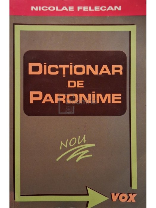 Nicolae Felecan - Dictionar de paronime, editia a II-a adaugita