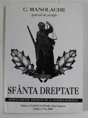 SFANTA DREPTATE , roman social de C. MANOLACHE , GENERAL DE JUSTITIE , 2005 foto