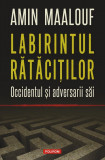Labirintul Ratacitilor. Occidentul Si Adversarii Sai, Amin Maalouf - Editura Polirom