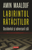 Cumpara ieftin Labirintul Ratacitilor. Occidentul Si Adversarii Sai, Amin Maalouf - Editura Polirom