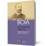 Eugen Brote (1850&ndash;1912). Destinul fr&acirc;nt al unui luptător naţional - Lucian Boia - Editura Humanitas