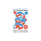 The Entanglement: How Art and Philosophy Make Us What We Are