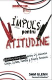 Impuls pentru atitudine. O abordare energizanta pentru a-ti dinamiza echipa, cariera, familia si propria persoana/Sam Glenn