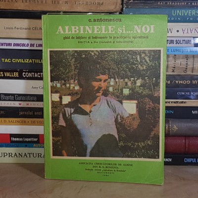C. ANTONESCU - ALBINELE SI NOI... * GHID DE INTIERE SI INDRUMARE IN PRACTICAREA APICULTURII , ED. A II-A , 1984 * foto