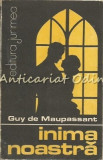 Inima Noastra - Guy De Maupassant