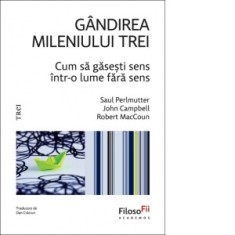 Gandirea mileniului trei. Cum sa gasesti sens intr-o lume fara sens - John Campbell, Saul Perlmutter, Robert MacCoun