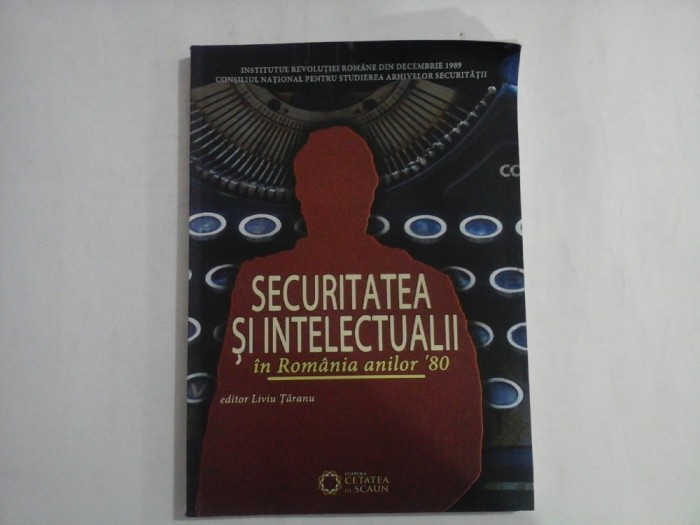 SECURITATEA SI INTELECTUALII IN ROMANIA ANILOR &#039;80 - LIVIU TARANU