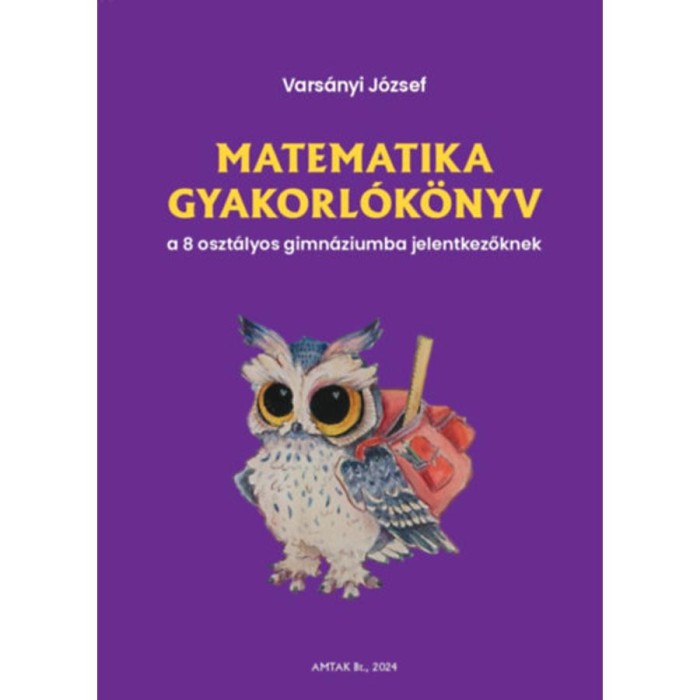Matematika gyakorl&oacute;k&ouml;nyv a 8 oszt&aacute;lyos gimn&aacute;ziumba jelentkezőknek - Vars&aacute;nyi J&oacute;zsef