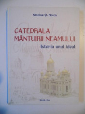 CATEDRALA MANTUIRII NEAMULUI , ISTORIA UNUI IDEAL de NICOLAE ST. NOICA , BUCURESTI 2011 foto