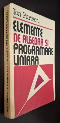Elemente de algebra si programare liniara - Ion Purcaru foto