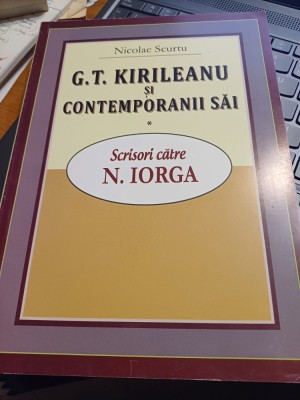 Nicolae Scurtu - G. T. Kirileanu și contemporanii săi. Scrisori către Nicolae Iorga foto