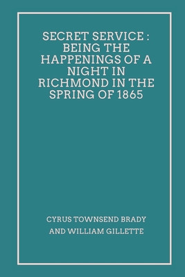 Secret Service: Being the Happenings of a Night in Richmond in the Spring of 1865 foto