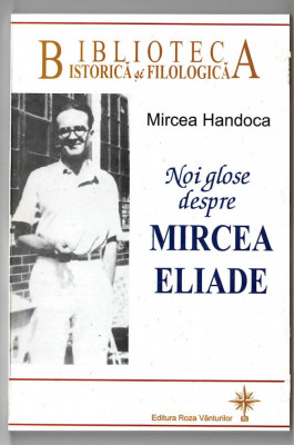 Noi glose despre Mircea Eliade - Mircea Handoca, Ed. Roza Vanturilor, 2006 foto