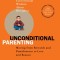 Unconditional Parenting: Moving from Rewards and Punishments to Love and Reason
