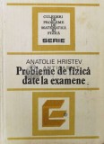 Cumpara ieftin Probleme de fizica date la examene - Anatolie Hristev ($S190)