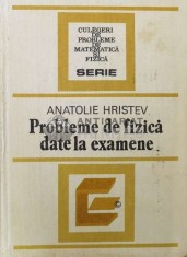 Probleme de fizica date la examene - Anatolie Hristev ($S190)