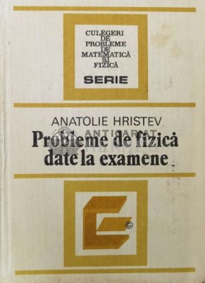 Probleme de fizica date la examene - Anatolie Hristev ($S190) foto
