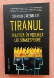Tiranul. Politica in viziunea lui Shakespeare. Editura Humanitas, 2023 - Stephen Greenblatt