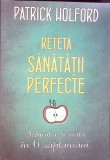 RETETA SANATATII PERFECTE. SCHIMBA-TI VIATA IN 6 SAPTAMANI-PATRICK HOLFORD-263701