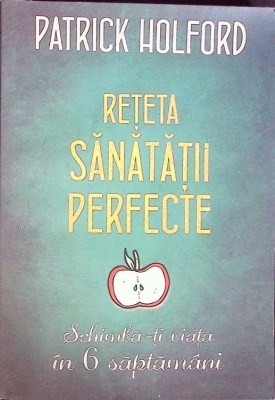 RETETA SANATATII PERFECTE. SCHIMBA-TI VIATA IN 6 SAPTAMANI-PATRICK HOLFORD-263701 foto