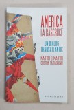 AMERICA LA RASCRUCE - UN DIALOG TRANSATLANTIC de MARTIN S. MARTIN si CRISTIAN PATRASCONIU , 2017