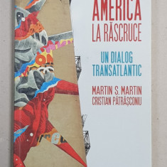 AMERICA LA RASCRUCE - UN DIALOG TRANSATLANTIC de MARTIN S. MARTIN si CRISTIAN PATRASCONIU , 2017