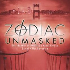 Zodiac Unmasked: The Identity of America's Most Elusive Serial Killers Revealed