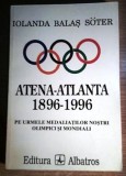 atena 1896 - atlanta 1996 pe urmele medaliatilor nostri olimpici si mondiali de iolanda balas soter