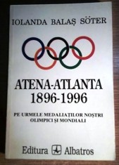 atena 1896 - atlanta 1996 pe urmele medaliatilor nostri olimpici si mondiali de iolanda balas soter
