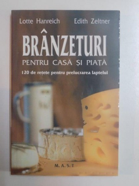 BRANZETURI PENTRU CASA SI PIATA. 120 DE RETETE PENTRU PRELUCRAREA LAPTELUI de LOTTE HANREICH , EDITH ZELTNER , 2008