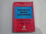 INTEGRALA PROZEI FANTASTICE - DOMNISOARA CHRISTINA - MIRCEA ELIADE