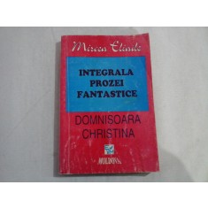 INTEGRALA PROZEI FANTASTICE - DOMNISOARA CHRISTINA - MIRCEA ELIADE