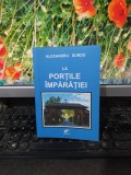 Alexandru Surdu, La porțile &icirc;mpărăției, editura Contemporanul București 2016 186