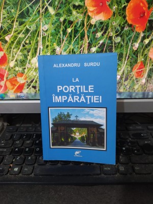 Alexandru Surdu, La porțile &amp;icirc;mpărăției, editura Contemporanul București 2016 186 foto