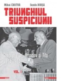 Triunghiul suspiciunii. Gheorghiu‑Dej, Hrusciov si Tito (1954-1964). Volumul I. Editia a 2-a - Mihai Croitor, Sanda Borsa