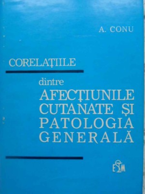 CORELATIILE DINTRE AFECTIUNILE CUTANATE SI PATOLOGIA GENERALA-A. CONU foto