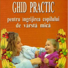 Ghid practic pentru îngrijirea copilului de vârstă mică - Paperback brosat - Phobos