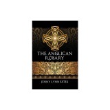 The Anglican Rosary: Going Deeper with God-Prayers and Meditations with the Protestant Rosary