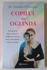 COPILUL DIN OGLINDA , DRUMUL DE LA ABUZ SI TRAUMA LA ECHILIBRU SI VINDECARE , DE LA A SUPRAVIETUI LA A TRAI CU ADEVARAT de SANDRA O CONNOR , 2024 foto