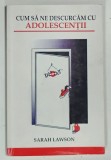 CUM SA NE DESCURCAM CU ADOLESCENTII de SARAH LAWSON , 2005