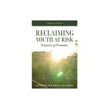 Reclaiming Youth at Risk: Futures of Promise (Reach Alienated Youth and Break the Conflict Cycle Using the Circle of Courage)