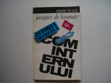 Istoria secreta a Cominternului 1919-1943 - Jacques de Launay, 1993, Alta editura