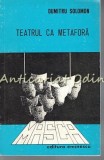 Cumpara ieftin Teatrul ca Metafora - Dumitru Solomon, Editura Eminescu, 1976, Studii literare, Tiraj 1250