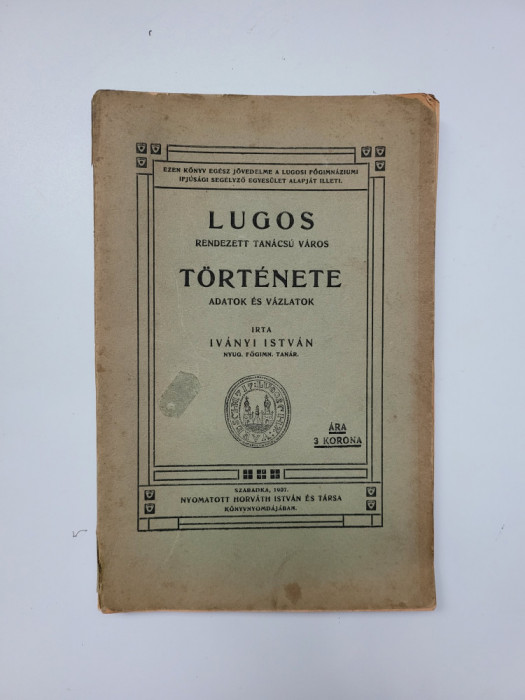 raritate Ivanyi Istvan, Lugos Tortenete-Istoria Lugojului, maghiara, Lugoj 1907