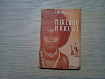 MIKLUHO MAKLAI - S. Markov - Editura Cartea Rusa, 1949, 158 p. foto